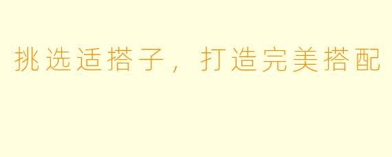 挑选适搭子，打造完美搭配