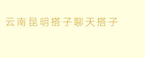 云南昆明搭子聊天搭子
