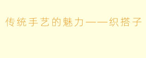 传统手艺的魅力——织搭子