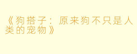 《狗搭子：原来狗不只是人类的宠物》