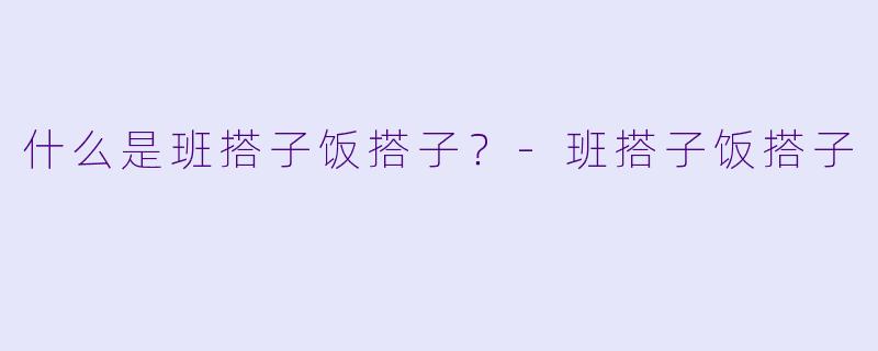 什么是班搭子饭搭子？