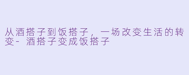 从酒搭子到饭搭子，一场改变生活的转变