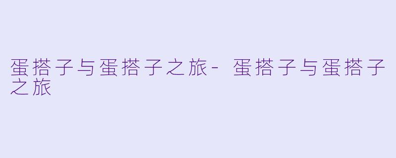 蛋搭子与蛋搭子之旅-蛋搭子与蛋搭子之旅