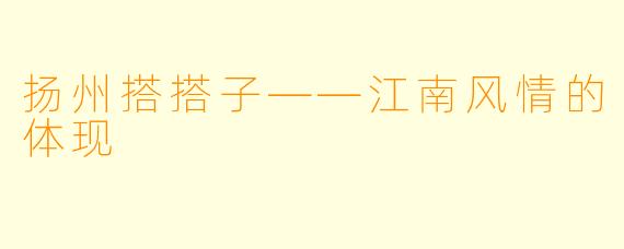 扬州搭搭子——江南风情的体现
