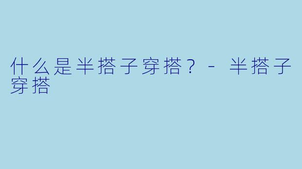 什么是半搭子穿搭？
