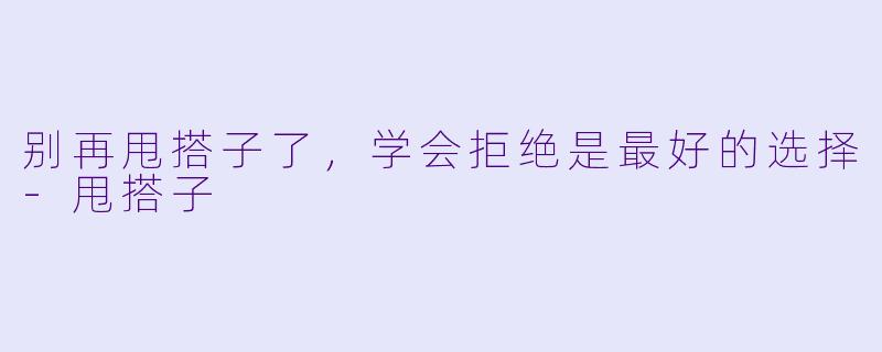 别再甩搭子了,学会拒绝是最好的选择