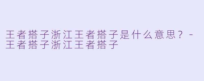 王者搭子浙江王者搭子是什么意思？