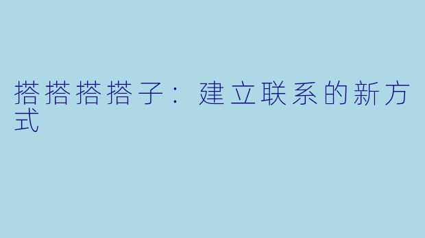 搭搭搭搭子：建立联系的新方式