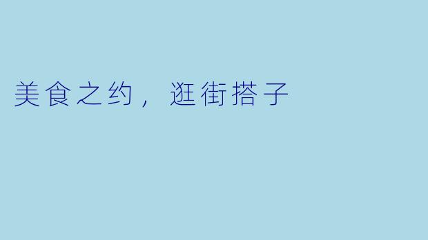 美食之约，逛街搭子