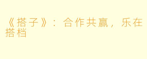 《搭子》：合作共赢，乐在搭档