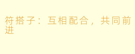 符搭子：互相配合，共同前进