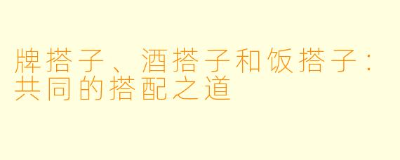 牌搭子、酒搭子和饭搭子：共同的搭配之道