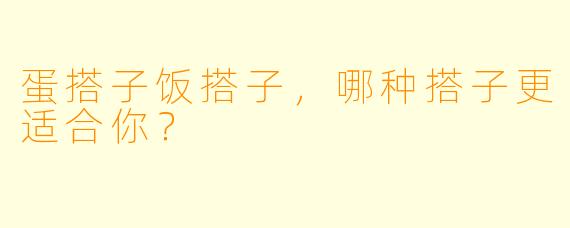 蛋搭子饭搭子，哪种搭子更适合你？