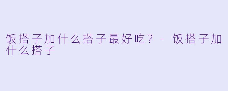 饭搭子加什么搭子最好吃？