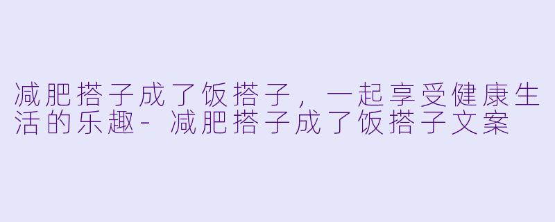 减肥搭子成了饭搭子，一起享受健康生活的乐趣-减肥搭子成了饭搭子文案
