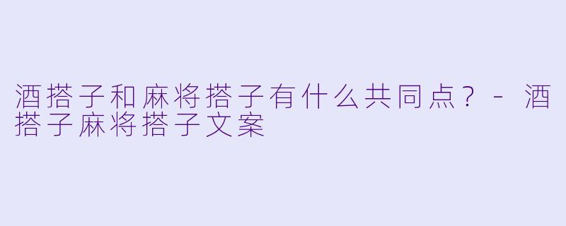 酒搭子和麻将搭子有什么共同点？