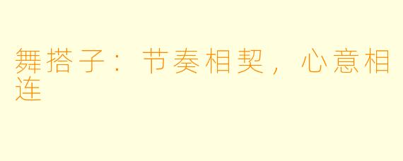 舞搭子：节奏相契，心意相连