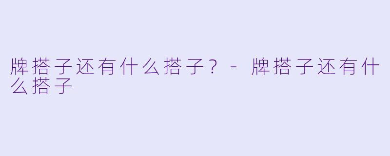 牌搭子还有什么搭子？-牌搭子还有什么搭子