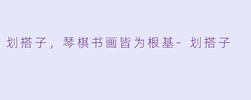 划搭子，琴棋书画皆为根基-划搭子