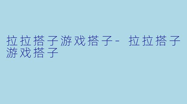 拉拉搭子游戏搭子-拉拉搭子游戏搭子