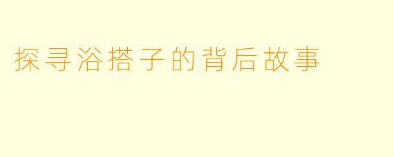 探寻浴搭子的背后故事