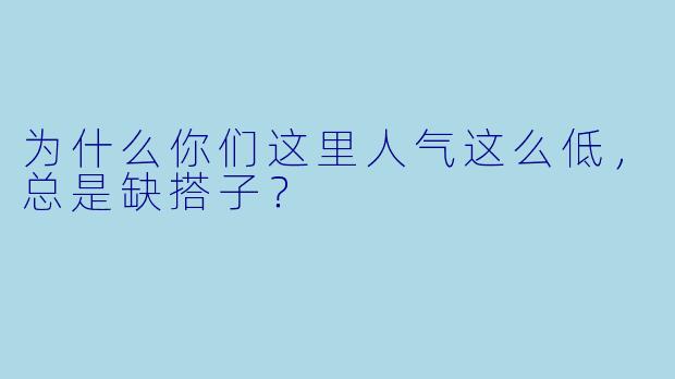为什么你们这里人气这么低，总是缺搭子？