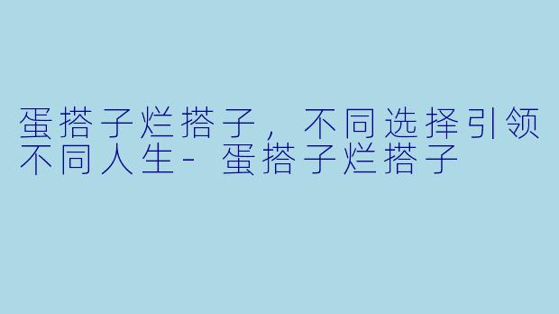 蛋搭子烂搭子，不同选择引领不同人生-蛋搭子烂搭子