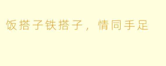 饭搭子铁搭子，情同手足