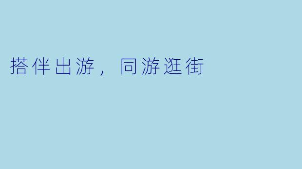 搭伴出游，同游逛街