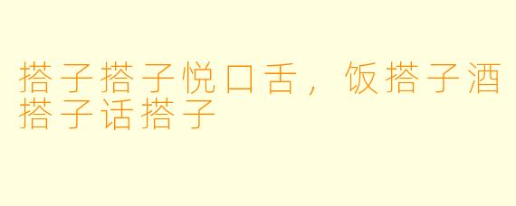 搭子搭子悦口舌，饭搭子酒搭子话搭子