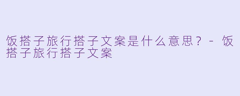 饭搭子旅行搭子文案是什么意思？