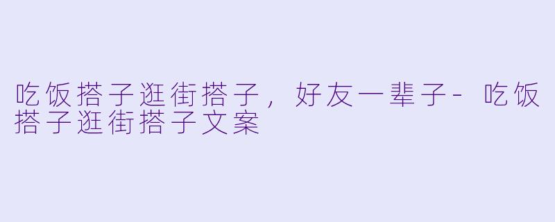 吃饭搭子逛街搭子，好友一辈子