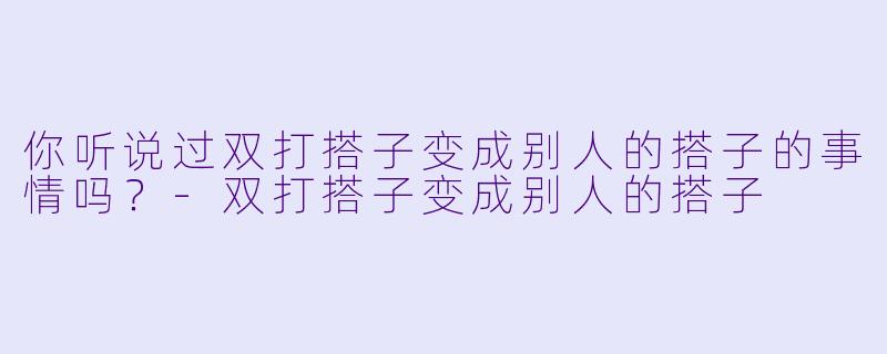 你听说过双打搭子变成别人的搭子的事情吗？