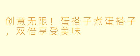 创意无限！蛋搭子煮蛋搭子，双倍享受美味