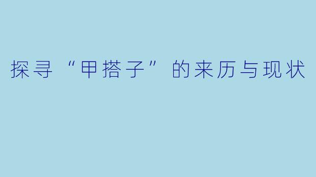 探寻“甲搭子”的来历与现状