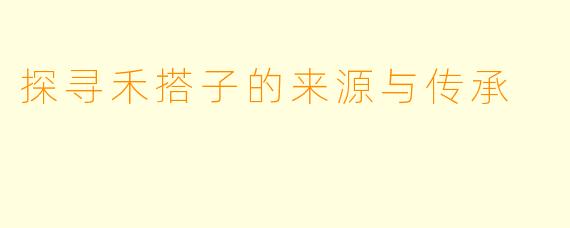 探寻禾搭子的来源与传承