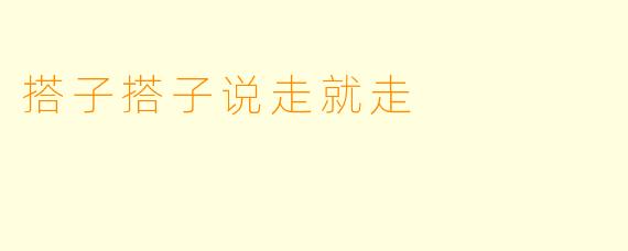 搭子搭子说走就走