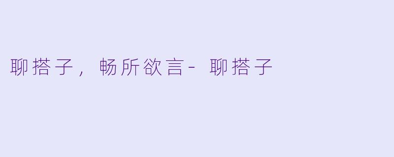 聊搭子,畅所欲言