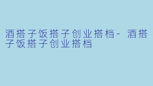 酒搭子饭搭子创业搭档