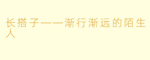 长搭子——渐行渐远的陌生人