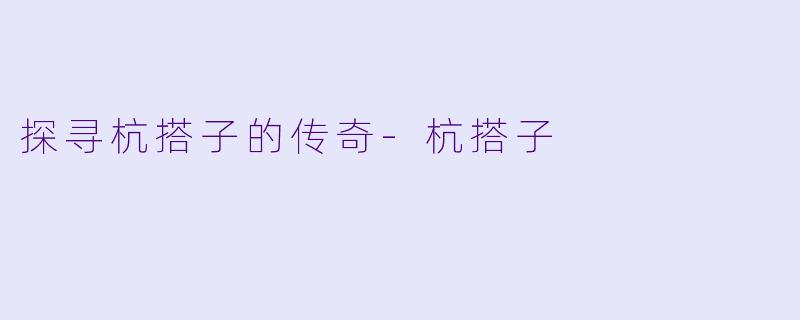 探寻杭搭子的传奇-杭搭子