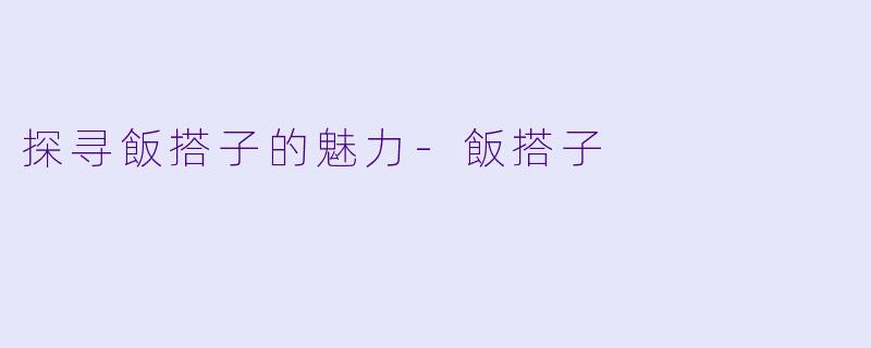 探寻飯搭子的魅力-飯搭子