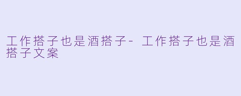 工作搭子也是酒搭子-工作搭子也是酒搭子文案