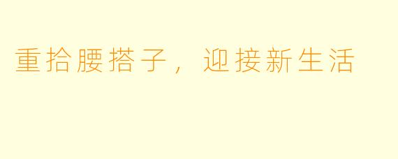 重拾腰搭子，迎接新生活