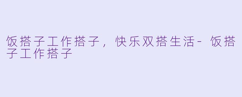 饭搭子工作搭子，快乐双搭生活-饭搭子工作搭子
