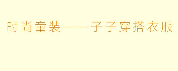 时尚童装——子子穿搭衣服