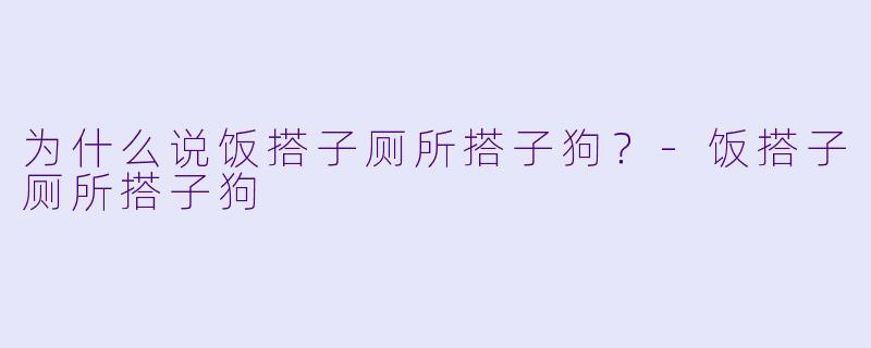 为什么说饭搭子厕所搭子狗？