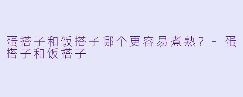 蛋搭子和饭搭子哪个更容易煮熟？