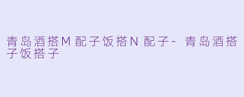 青岛酒搭M配子饭搭N配子-青岛酒搭子饭搭子