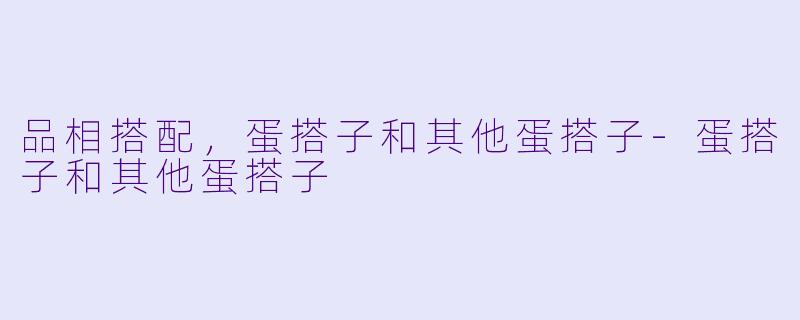品相搭配，蛋搭子和其他蛋搭子-蛋搭子和其他蛋搭子
